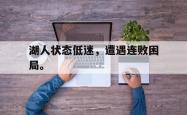 电子竞技体育-湖人状态低迷，遭遇连败困局。