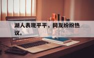 IM电竞-湖人表现平平，网友纷纷热议。