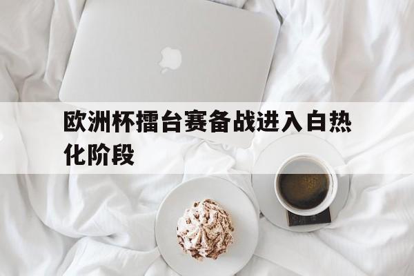欧洲杯擂台赛备战进入白热化阶段